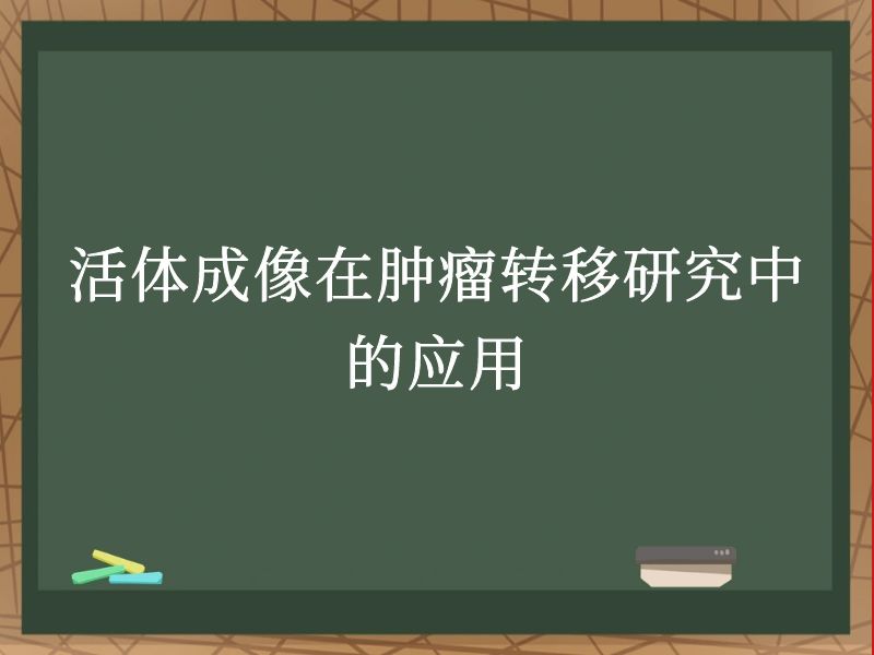 活体成像在肿瘤转移研究中的应用